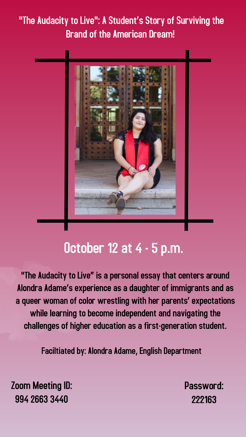"The Audacity to Live": A Student's Story of Surviving the Brand of the American Dream! October 12 at 4 - 5 p.m. Facilitated by: Alondra Adame, English Department. For more information contact the Office of Diversity and Inclusion at 530-5898-4764