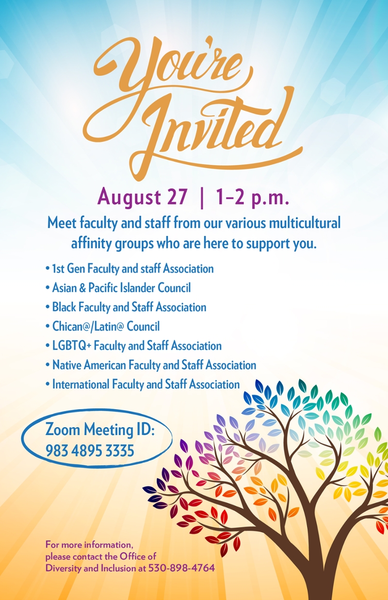 You're Invited. August 27, 1-2 pm. Meet faculty and staff form our various multicultural affinity groups who are here to support you. Please contact the office of diversity and inclusion for more information. 530-898-4764