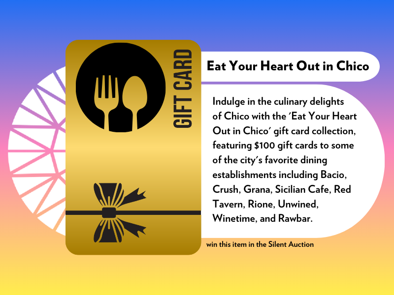 A gift card is captioned: "Indulge in the culinary delights  of Chico with the 'Eat Your Heart Out in Chico' gift card collection, featuring $100 gift cards to some of the city's favorite dining establishments including Bacio, Crush, Grana, Sicilian Cafe, Red Tavern, Rione, Unwined, Winetime, and Rawbar."