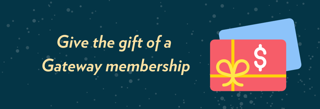 Give the gift of a Gateway Membership