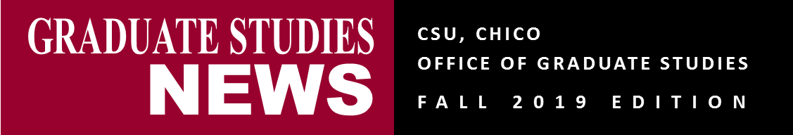 Graduate Studies News, CSU, Chico Office of Graduate Studies, Fall 2019 Edition