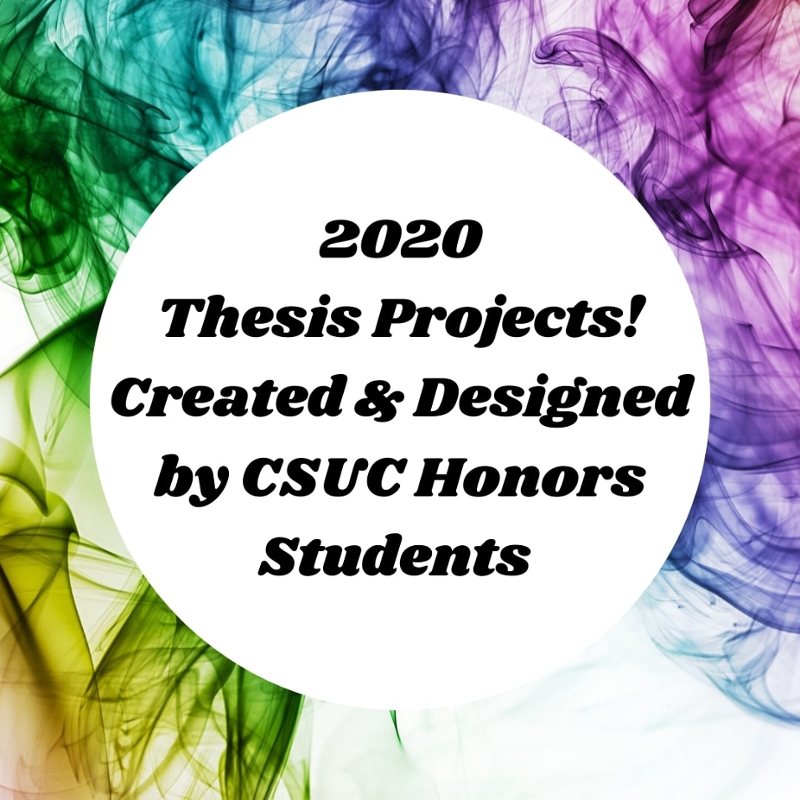 2020 Thesis Projects! Created and Designed by CSUC Honors Students